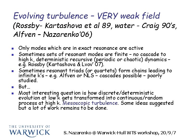 Evolving turbulence – VERY weak field (Rossby- Kartashova et al 89, water - Craig