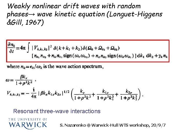 Weakly nonlinear drift waves with random phases→ wave kinetic equation (Longuet-Higgens &Gill, 1967) Resonant