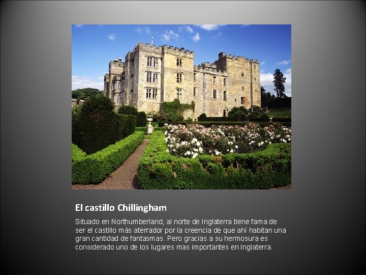 El castillo Chillingham Situado en Northumberland, al norte de Inglaterra tiene fama de ser
