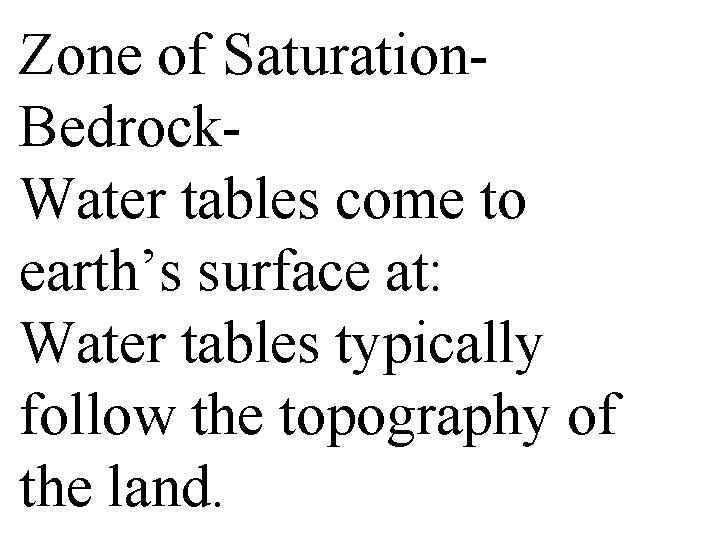 Zone of Saturation. Bedrock. Water tables come to earth’s surface at: Water tables typically