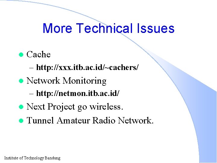 More Technical Issues l Cache – http: //xxx. itb. ac. id/~cachers/ l Network Monitoring