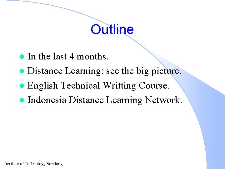 Outline In the last 4 months. l Distance Learning: see the big picture. l
