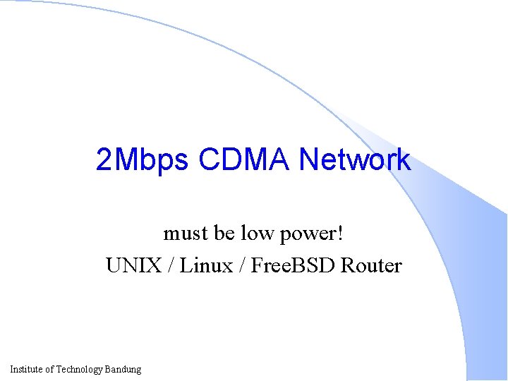 2 Mbps CDMA Network must be low power! UNIX / Linux / Free. BSD