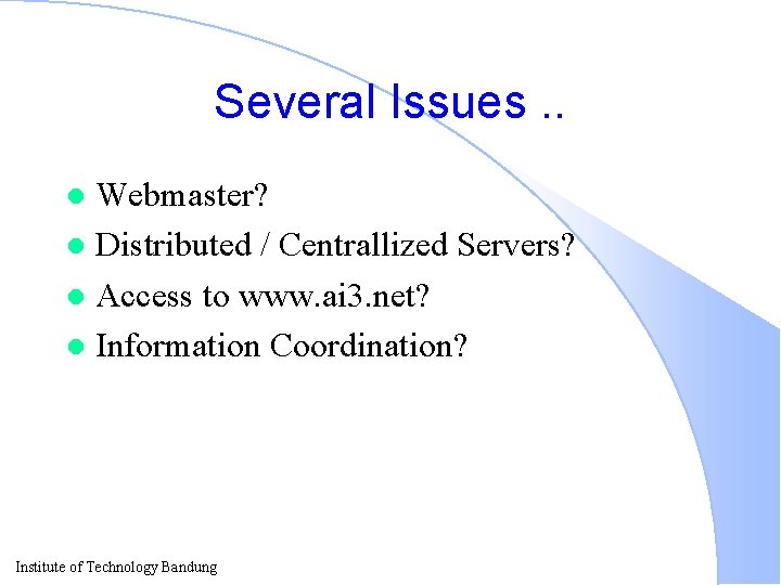 Several Issues. . Webmaster? l Distributed / Centrallized Servers? l Access to www. ai