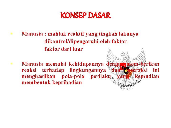 KONSEP DASAR Manusia : mahluk reaktif yang tingkah lakunya dikontrol/dipengaruhi oleh faktor dari luar