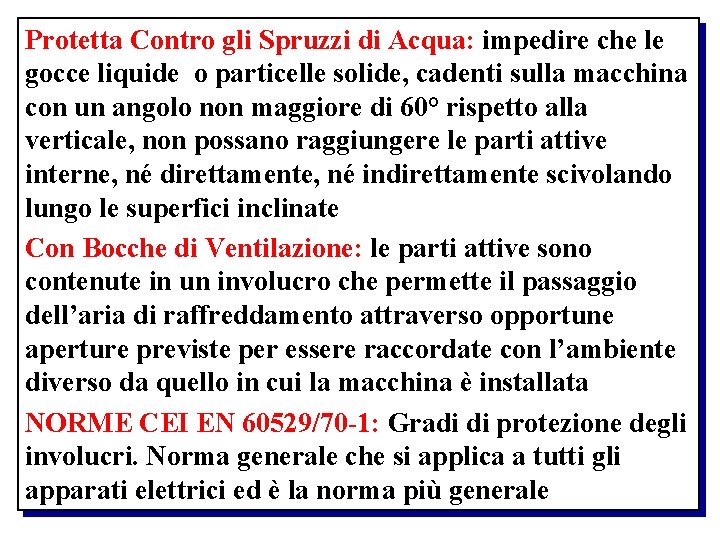 Protetta Contro gli Spruzzi di Acqua: impedire che le gocce liquide o particelle solide,