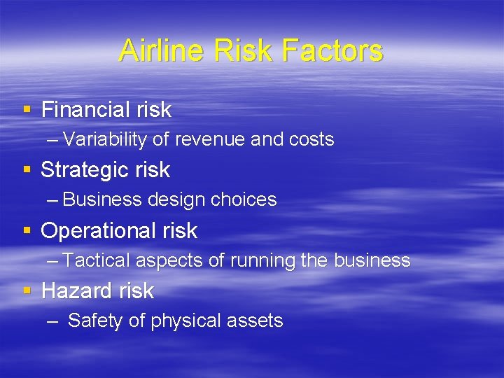 Airline Risk Factors § Financial risk – Variability of revenue and costs § Strategic