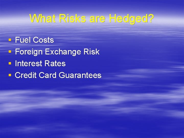 What Risks are Hedged? § § Fuel Costs Foreign Exchange Risk Interest Rates Credit