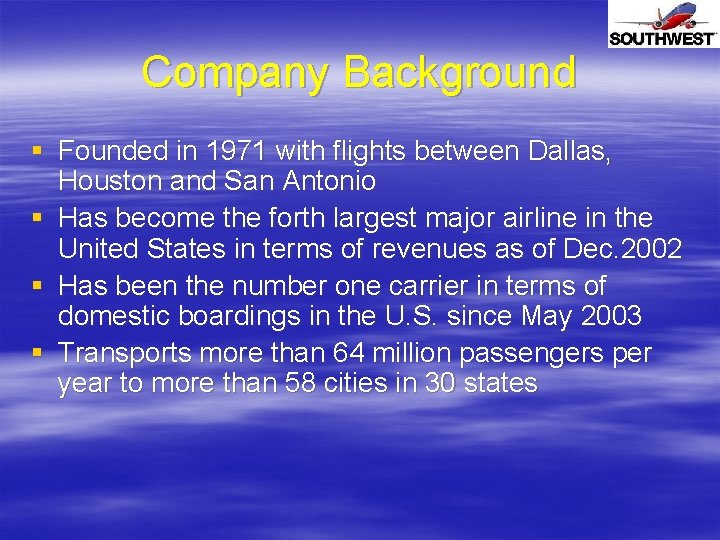 Company Background § Founded in 1971 with flights between Dallas, Houston and San Antonio