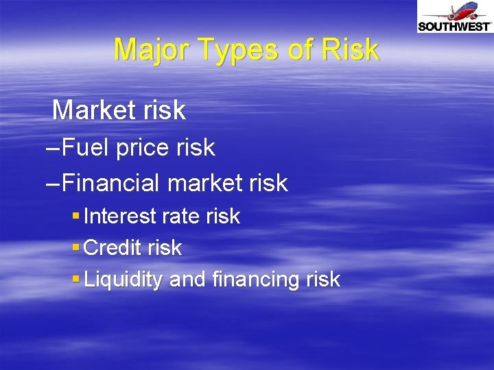 Major Types of Risk Market risk – Fuel price risk – Financial market risk