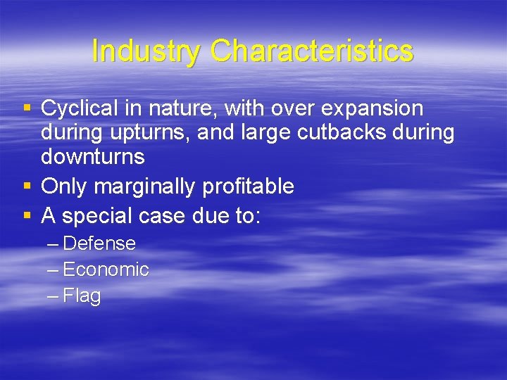 Industry Characteristics § Cyclical in nature, with over expansion during upturns, and large cutbacks
