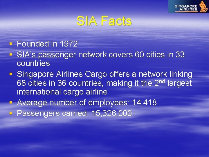 SIA Facts § Founded in 1972 § SIA’s passenger network covers 60 cities in