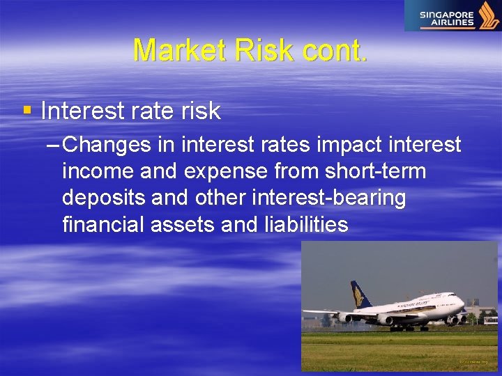 Market Risk cont. § Interest rate risk – Changes in interest rates impact interest