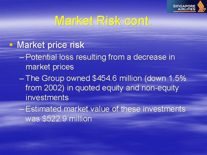 Market Risk cont. § Market price risk – Potential loss resulting from a decrease