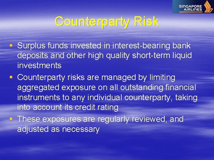 Counterparty Risk § Surplus funds invested in interest-bearing bank deposits and other high quality