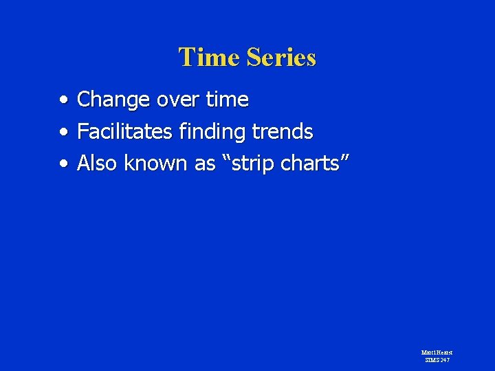 Time Series • • • Change over time Facilitates finding trends Also known as