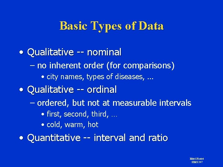 Basic Types of Data • Qualitative -- nominal – no inherent order (for comparisons)