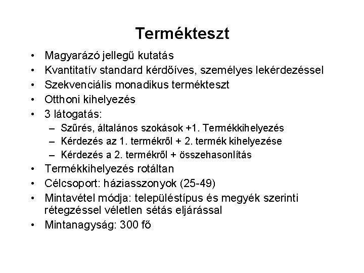 Termékteszt • • • Magyarázó jellegű kutatás Kvantitatív standard kérdőíves, személyes lekérdezéssel Szekvenciális monadikus