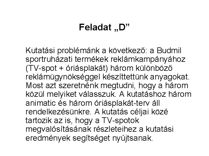 Feladat „D” Kutatási problémánk a következő: a Budmil sportruházati termékek reklámkampányához (TV-spot + óriásplakát)