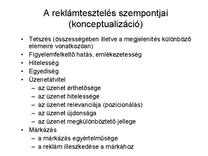 A reklámtesztelés szempontjai (konceptualizáció) • Tetszés (összességében illetve a megjelenítés különböző elemeire vonatkozóan) •