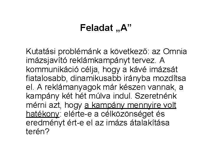 Feladat „A” Kutatási problémánk a következő: az Omnia imázsjavító reklámkampányt tervez. A kommunikáció célja,