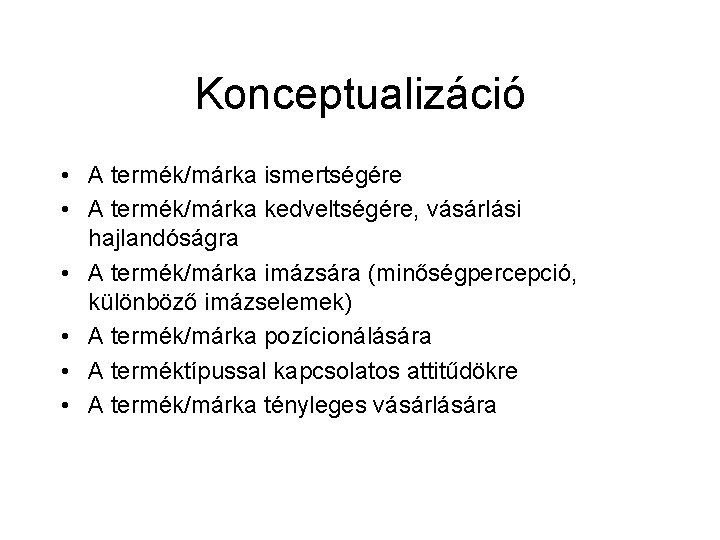 Konceptualizáció • A termék/márka ismertségére • A termék/márka kedveltségére, vásárlási hajlandóságra • A termék/márka