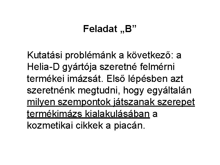 Feladat „B” Kutatási problémánk a következő: a Helia-D gyártója szeretné felmérni termékei imázsát. Első