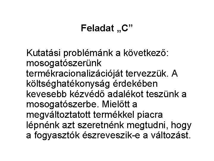 Feladat „C” Kutatási problémánk a következő: mosogatószerünk termékracionalizációját tervezzük. A költséghatékonyság érdekében kevesebb kézvédő