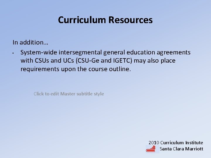 Curriculum Resources In addition… • System-wide intersegmental general education agreements with CSUs and UCs