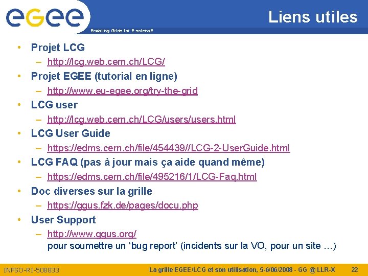 Liens utiles Enabling Grids for E-scienc. E • Projet LCG – http: //lcg. web.