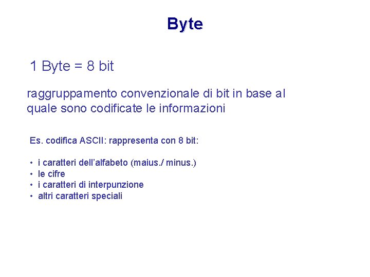 Byte 1 Byte = 8 bit raggruppamento convenzionale di bit in base al quale