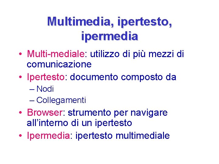 Multimedia, ipertesto, ipermedia • Multi-mediale: utilizzo di più mezzi di comunicazione • Ipertesto: documento