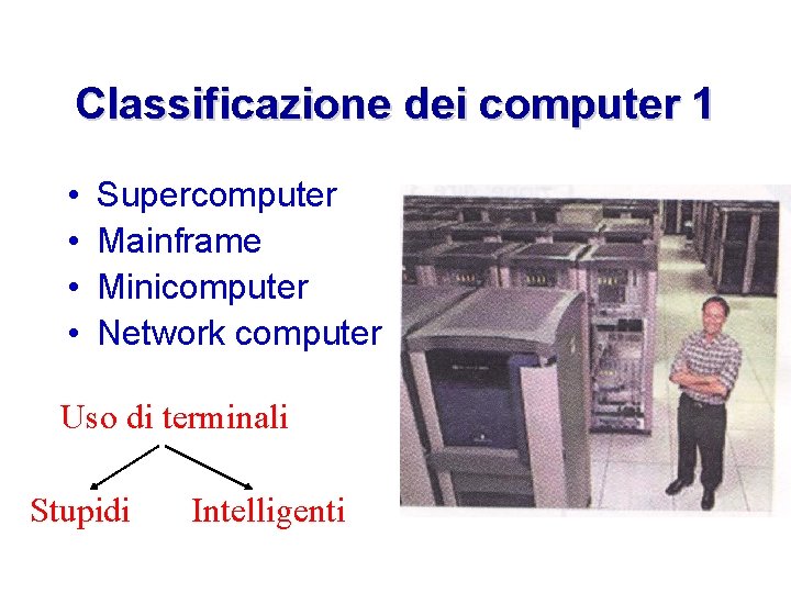 Classificazione dei computer 1 • • Supercomputer Mainframe Minicomputer Network computer Uso di terminali