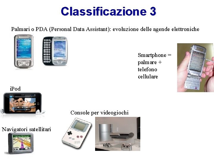 Classificazione 3 Palmari o PDA (Personal Data Assistant): evoluzione delle agende elettroniche Smartphone =