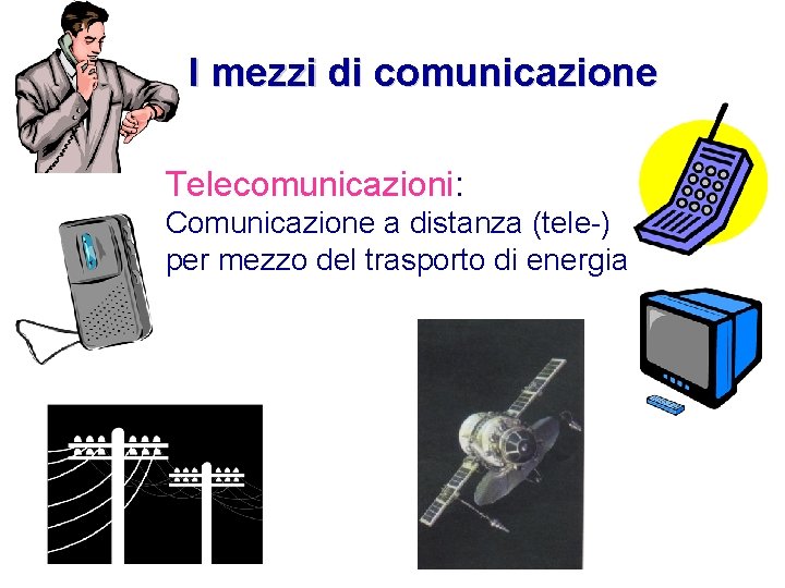 I mezzi di comunicazione Telecomunicazioni: Comunicazione a distanza (tele-) per mezzo del trasporto di