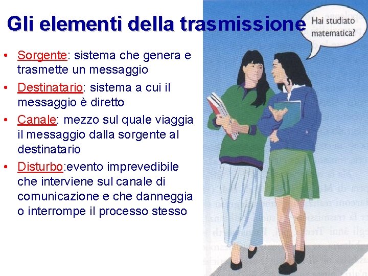 Gli elementi della trasmissione • Sorgente: sistema che genera e trasmette un messaggio •
