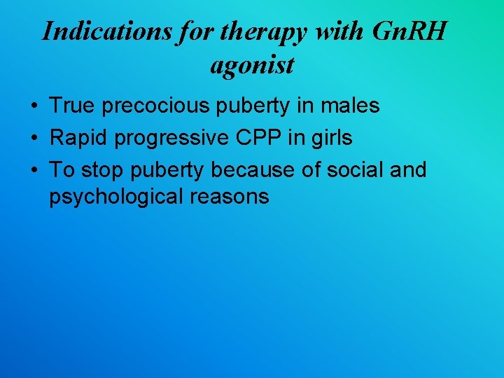 Indications for therapy with Gn. RH agonist • True precocious puberty in males •