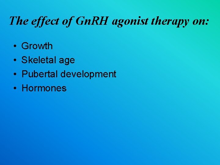 The effect of Gn. RH agonist therapy on: • • Growth Skeletal age Pubertal