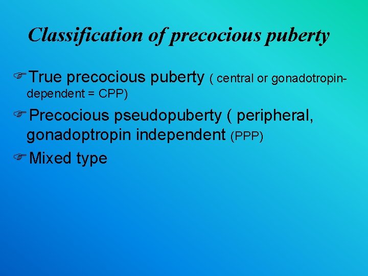 Classification of precocious puberty FTrue precocious puberty ( central or gonadotropindependent = CPP) FPrecocious