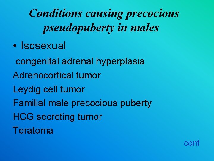 Conditions causing precocious pseudopuberty in males • Isosexual congenital adrenal hyperplasia Adrenocortical tumor Leydig