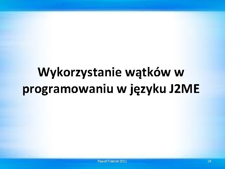Wykorzystanie wątków w programowaniu w języku J 2 ME Paweł Fiderek 2011 24 