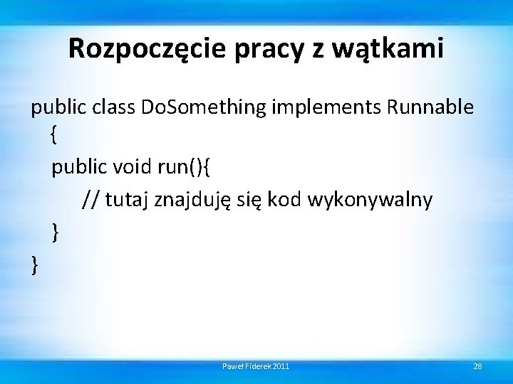 Rozpoczęcie pracy z wątkami public class Do. Something implements Runnable { public void run(){