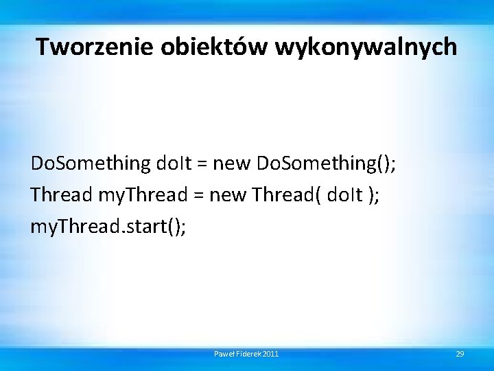 Tworzenie obiektów wykonywalnych Do. Something do. It = new Do. Something(); Thread my. Thread