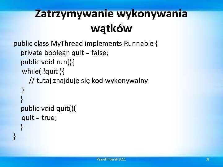 Zatrzymywanie wykonywania wątków public class My. Thread implements Runnable { private boolean quit =