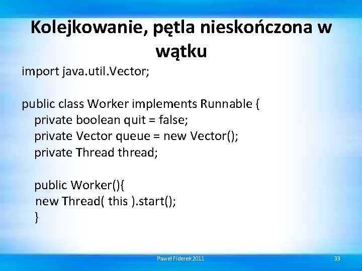 Kolejkowanie, pętla nieskończona w wątku import java. util. Vector; public class Worker implements Runnable