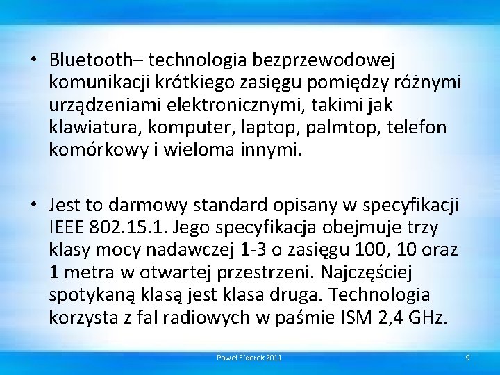  • Bluetooth– technologia bezprzewodowej komunikacji krótkiego zasięgu pomiędzy różnymi urządzeniami elektronicznymi, takimi jak