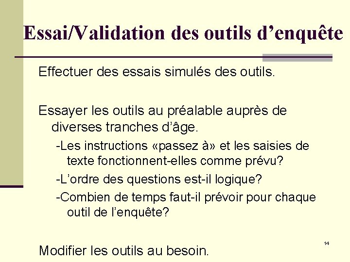 Essai/Validation des outils d’enquête Effectuer des essais simulés des outils. Essayer les outils au