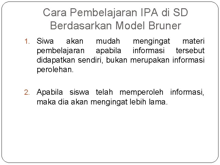 Cara Pembelajaran IPA di SD Berdasarkan Model Bruner 1. Siwa akan mudah mengingat materi