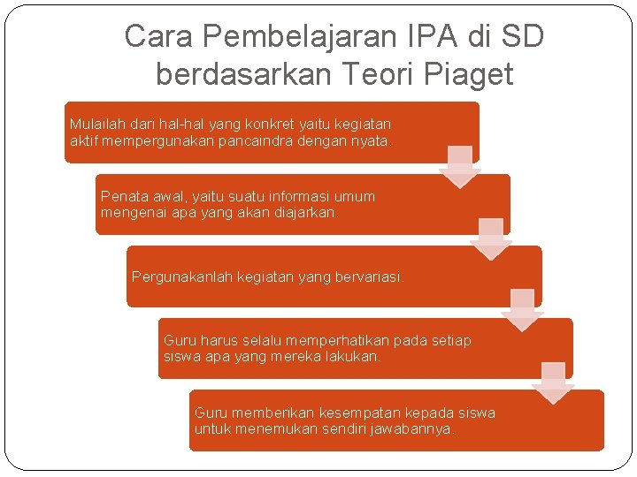 Cara Pembelajaran IPA di SD berdasarkan Teori Piaget Mulailah dari hal-hal yang konkret yaitu