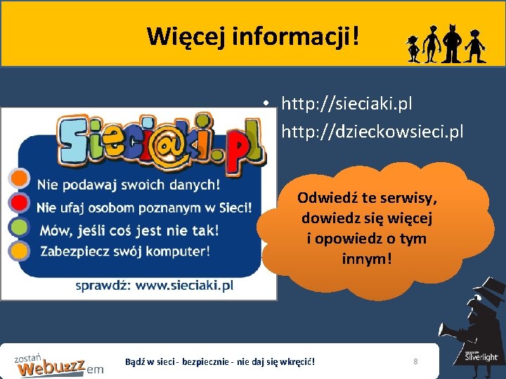 Więcej informacji! • http: //sieciaki. pl • http: //dzieckowsieci. pl Odwiedź te serwisy, dowiedz